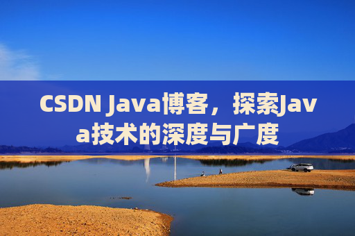 CSDN Java博客，探索Java技术的深度与广度